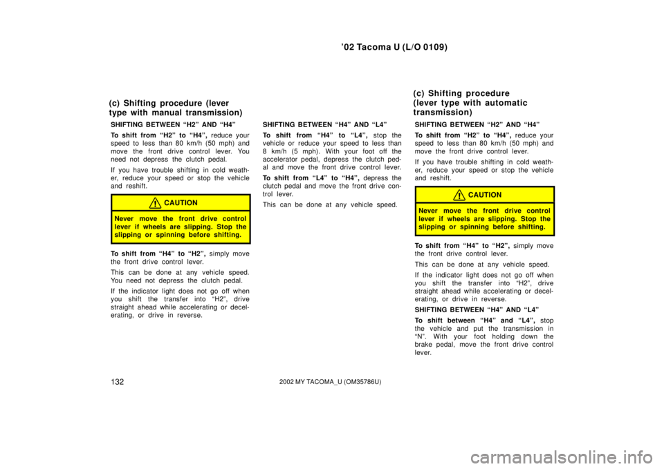 TOYOTA TACOMA 2002  Owners Manual (in English) ’02 Tacoma U (L/O 0109)
1322002 MY TACOMA_U (OM35786U)
SHIFTING BETWEEN “H2” AND “H4”
To shift from “H2” to “H4”, reduce your
speed to less  than 80 km/h (50 mph) and
move the front 