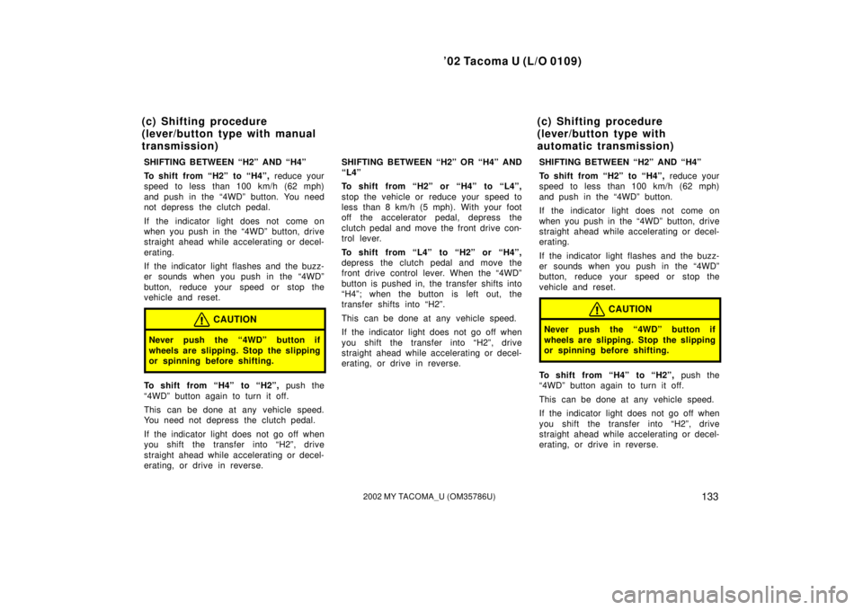 TOYOTA TACOMA 2002  Owners Manual (in English) ’02 Tacoma U (L/O 0109)
1332002 MY TACOMA_U (OM35786U)
SHIFTING BETWEEN “H2” AND “H4”
To shift from “H2” to “H4”, reduce your
speed to less than 100 km/h (62 mph)
and push in the “