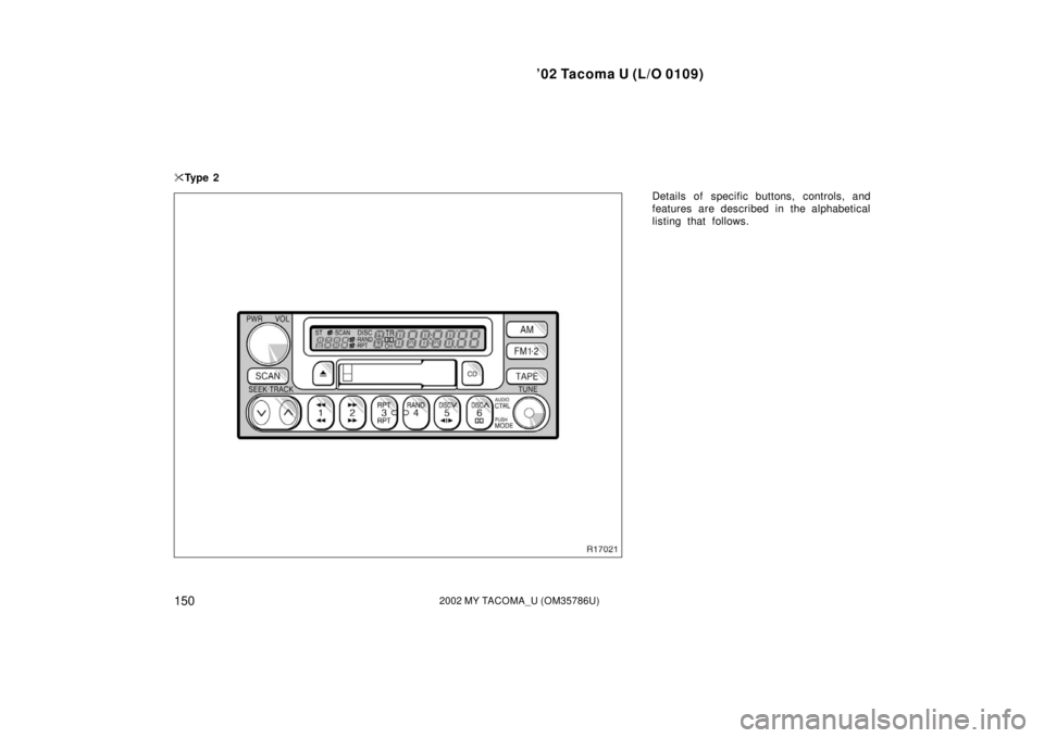 TOYOTA TACOMA 2002  Owners Manual (in English) ’02 Tacoma U (L/O 0109)
1502002 MY TACOMA_U (OM35786U)
Details of specific buttons, controls, and
features are described in the alphabetical
listing that follows.

Ty p e  2 