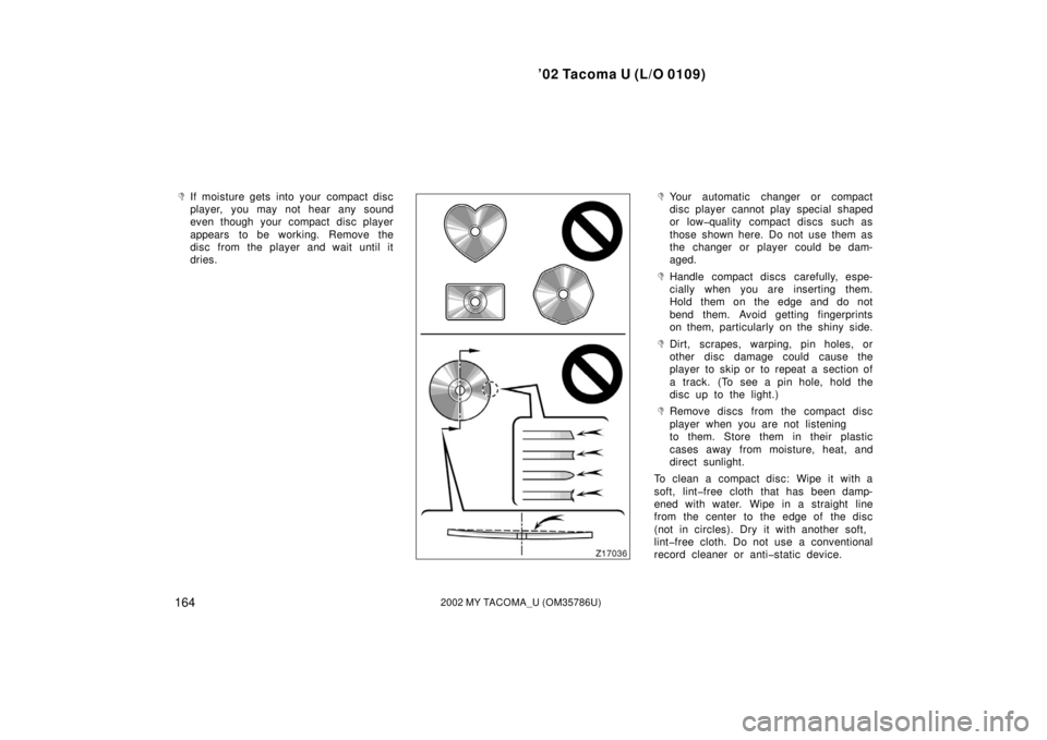 TOYOTA TACOMA 2002 Owners Manual (in English) ’02 Tacoma U (L/O 0109)
1642002 MY TACOMA_U (OM35786U)
If moisture gets into your compact disc
player, you may not hear any sound
even though your compact disc player
appears to be working. Remove TOYOTA TACOMA 2002 Owners Manual (in English) ’02 Tacoma U (L/O 0109)
1642002 MY TACOMA_U (OM35786U)
If moisture gets into your compact disc
player, you may not hear any sound
even though your compact disc player
appears to be working. Remove