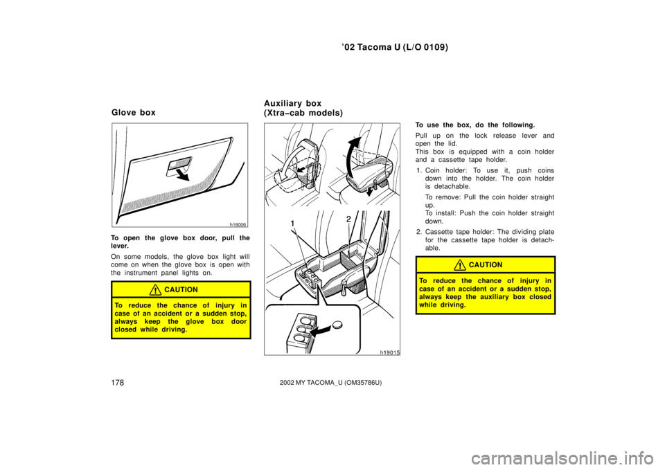 TOYOTA TACOMA 2002  Owners Manual (in English) ’02 Tacoma U (L/O 0109)
1782002 MY TACOMA_U (OM35786U)
To open the glove box door, pull the
lever.
On some models, the glove box  light will
come on when the glove box is  open with
the instrument p