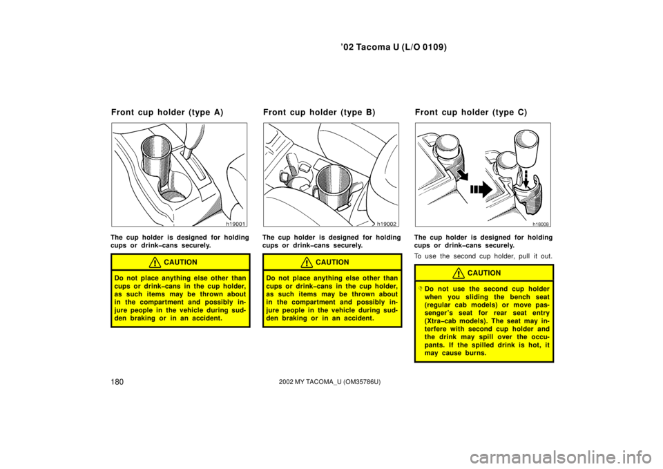 TOYOTA TACOMA 2002  Owners Manual (in English) ’02 Tacoma U (L/O 0109)
1802002 MY TACOMA_U (OM35786U)
The cup holder is designed for holding
cups or drink�cans securely.
CAUTION
Do not place anything else other than
cups or drink�cans in the cup