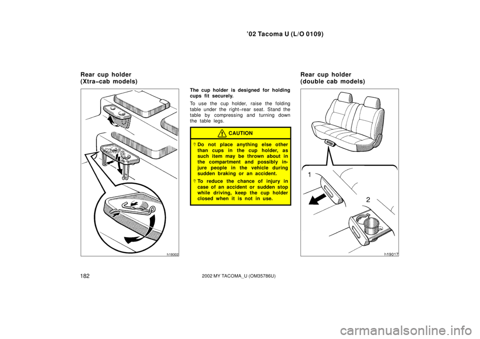 TOYOTA TACOMA 2002  Owners Manual (in English) ’02 Tacoma U (L/O 0109)
1822002 MY TACOMA_U (OM35786U)
The cup holder is designed for holding
cups fit securely.
To use the cup holder, raise the folding
table under the right�rear seat. Stand the
t