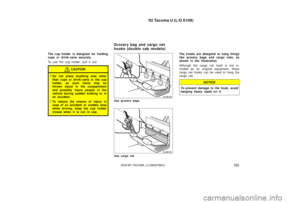 TOYOTA TACOMA 2002  Owners Manual (in English) ’02 Tacoma U (L/O 0109)
1832002 MY TACOMA_U (OM35786U)
The cup holder is designed for holding
cups or drink�cans securely.
To use the cup holder, pull it out.
CAUTION
Do not place anything else oth