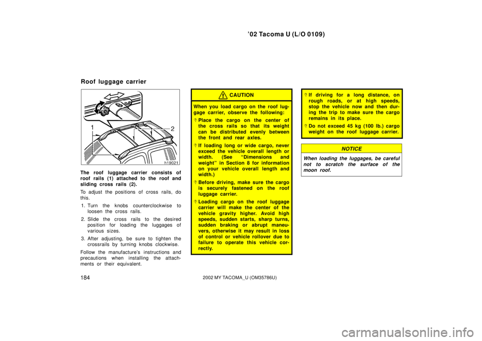 TOYOTA TACOMA 2002  Owners Manual (in English) ’02 Tacoma U (L/O 0109)
1842002 MY TACOMA_U (OM35786U)
The roof luggage carrier consists of
roof rails (1) attached to the roof and
sliding cross rails (2).
To adjust the positions of cross  rails, 