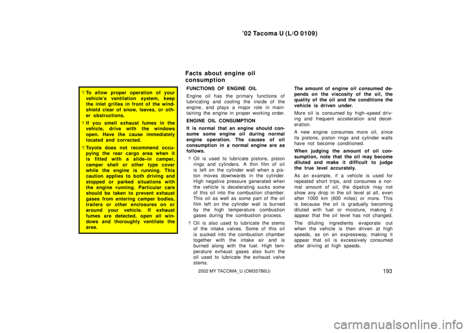 TOYOTA TACOMA 2002  Owners Manual (in English) ’02 Tacoma U (L/O 0109)
1932002 MY TACOMA_U (OM35786U)
To allow proper operation of your
vehicle’s ventilation system, keep
the inlet grilles in front of the wind-
shield clear of snow, leaves, o