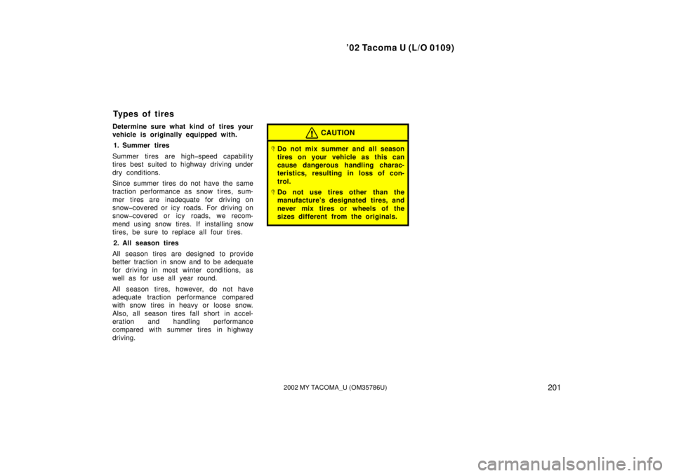 TOYOTA TACOMA 2002  Owners Manual (in English) ’02 Tacoma U (L/O 0109)
2012002 MY TACOMA_U (OM35786U)
Determine sure what kind of tires your
vehicle is originally equipped with.1. Summer tires
Summer tires are high�speed capab ility
tires best s