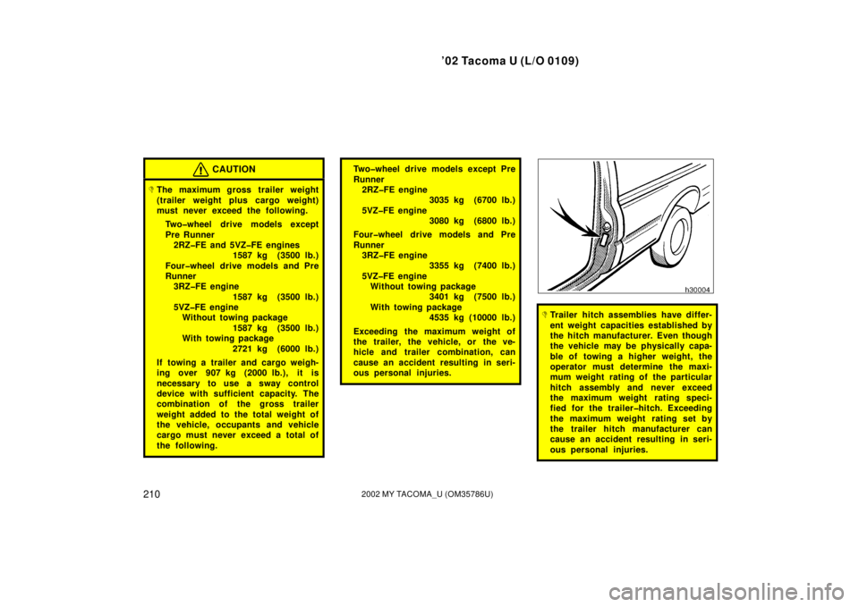 TOYOTA TACOMA 2002  Owners Manual (in English) ’02 Tacoma U (L/O 0109)
2102002 MY TACOMA_U (OM35786U)
CAUTION
The maximum gross trailer weight
(trailer weight plus cargo weight)
must never exceed the following.Two�wheel drive models except
Pre 