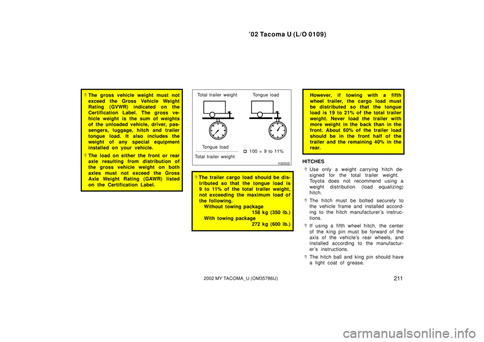 TOYOTA TACOMA 2002  Owners Manual (in English) ’02 Tacoma U (L/O 0109)
2112002 MY TACOMA_U (OM35786U)
The gross vehicle weight must not
exceed the Gross Vehicle Weight
Rating (GVWR) indicated on the
Certification Label. The gross ve-
hicle weig