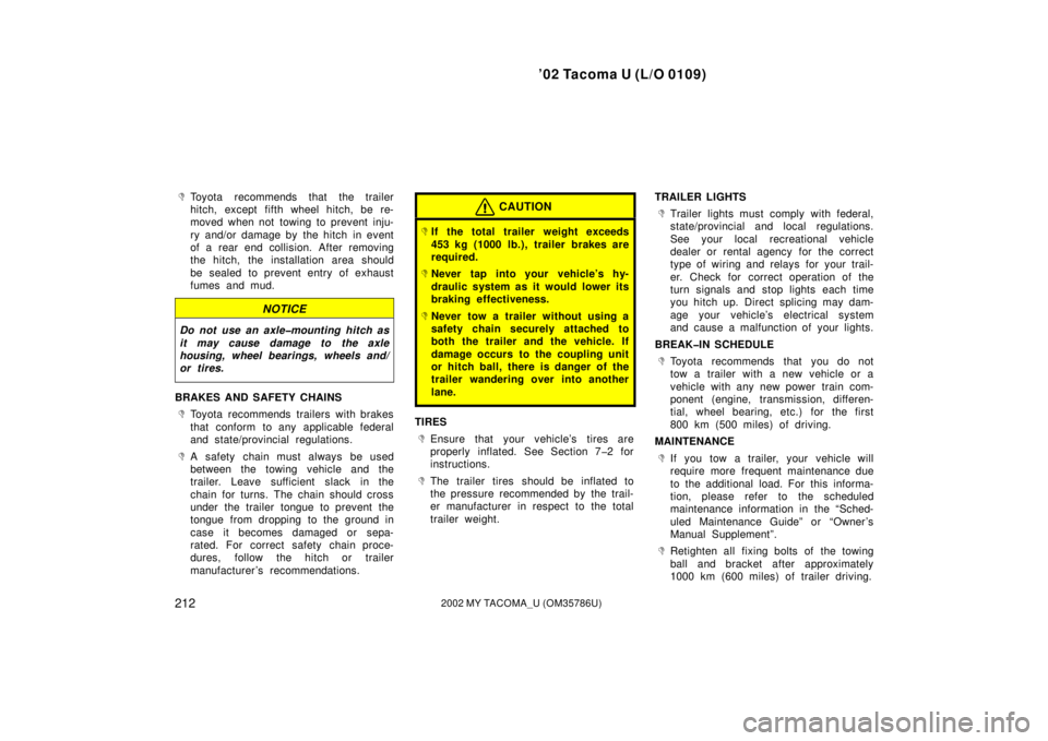 TOYOTA TACOMA 2002  Owners Manual (in English) ’02 Tacoma U (L/O 0109)
2122002 MY TACOMA_U (OM35786U)
Toyota recommends that the trailer
hitch, except fifth wheel hitch, be re-
moved when not towing to prevent inju-
ry and/or damage by  the hit