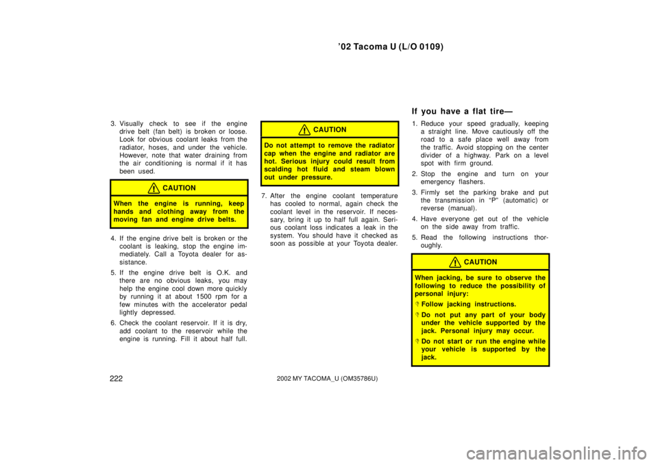 TOYOTA TACOMA 2002 Owners Manual (in English) ’02 Tacoma U (L/O 0109)
2222002 MY TACOMA_U (OM35786U)
3. Visually check to see if the enginedrive belt (fan belt) is broken or loose.
Look for obvious coolant leaks from the
radiator, hoses, and un TOYOTA TACOMA 2002 Owners Manual (in English) ’02 Tacoma U (L/O 0109)
2222002 MY TACOMA_U (OM35786U)
3. Visually check to see if the enginedrive belt (fan belt) is broken or loose.
Look for obvious coolant leaks from the
radiator, hoses, and un