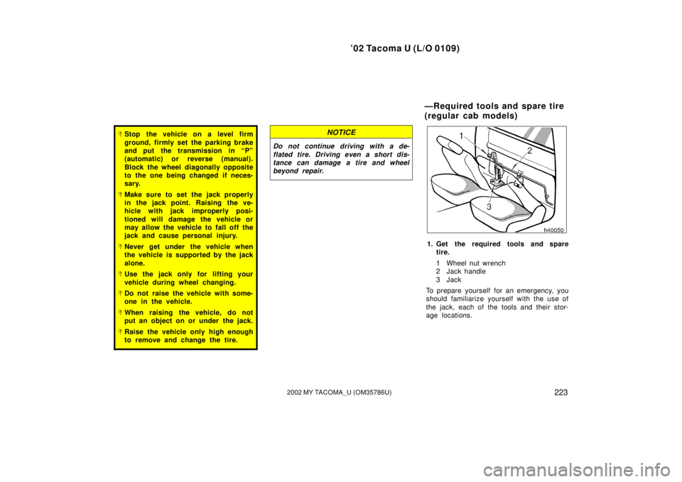 TOYOTA TACOMA 2002 Owners Manual (in English) ’02 Tacoma U (L/O 0109)
2232002 MY TACOMA_U (OM35786U)
Stop the vehicle on a level firm
ground, firmly set the parking brake
and put the transmission in “P”
(automatic) or reverse (manual).
Blo TOYOTA TACOMA 2002 Owners Manual (in English) ’02 Tacoma U (L/O 0109)
2232002 MY TACOMA_U (OM35786U)
Stop the vehicle on a level firm
ground, firmly set the parking brake
and put the transmission in “P”
(automatic) or reverse (manual).
Blo