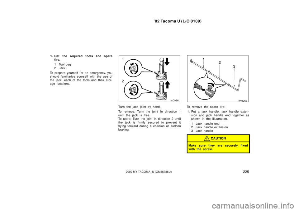 TOYOTA TACOMA 2002  Owners Manual (in English) ’02 Tacoma U (L/O 0109)
2252002 MY TACOMA_U (OM35786U)
1. Get the required tools and sparetire.
1 Tool bag
2Jack
To prepare yourself for an emergency, you
should fam iliarize yourself with the use o