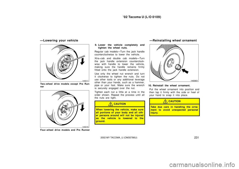 TOYOTA TACOMA 2002  Owners Manual (in English) ’02 Tacoma U (L/O 0109)
2312002 MY TACOMA_U (OM35786U)
Two�wheel drive models except Pre Run-
ner
Four�wheel drive models and Pre Runner
9. Lower the vehicle completely andtighten the wheel nuts.
Re