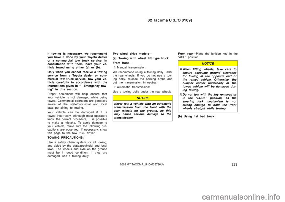 TOYOTA TACOMA 2002  Owners Manual (in English) ’02 Tacoma U (L/O 0109)
2332002 MY TACOMA_U (OM35786U)
If towing is necessary, we recommend
you have it done by your Toyota dealer
or a commercial tow truck service. In
consultation with them, have 