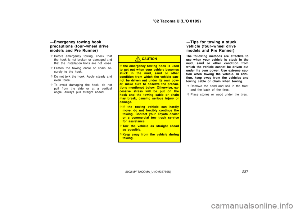 TOYOTA TACOMA 2002 Owners Manual (in English) ’02 Tacoma U (L/O 0109)
2372002 MY TACOMA_U (OM35786U)
Before emergency towing, check that
the hook is not broken or damaged and
that the installation bolts are not loose.
Fasten the towing cable TOYOTA TACOMA 2002 Owners Manual (in English) ’02 Tacoma U (L/O 0109)
2372002 MY TACOMA_U (OM35786U)
Before emergency towing, check that
the hook is not broken or damaged and
that the installation bolts are not loose.
Fasten the towing cable