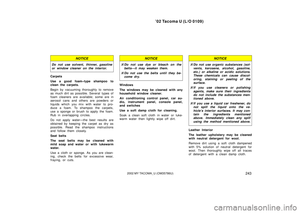 TOYOTA TACOMA 2002  Owners Manual (in English) ’02 Tacoma U (L/O 0109)
2432002 MY TACOMA_U (OM35786U)
NOTICE
Do not use solvent, thinner, gasoline
or window cleaner on the interior.
Carpets
Use a good foam�type shampoo to
clean the carpets.
Begi