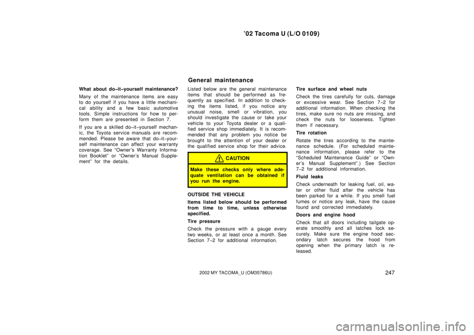 TOYOTA TACOMA 2002  Owners Manual (in English) ’02 Tacoma U (L/O 0109)
2472002 MY TACOMA_U (OM35786U)
What about do�it�yourself maintenance?
Many of the maintenance items are easy
to do yourself if you have a little mechani-
cal ability and a fe