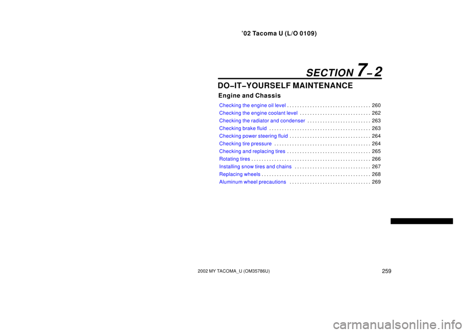 TOYOTA TACOMA 2002  Owners Manual (in English) ’02 Tacoma U (L/O 0109)
2592002 MY TACOMA_U (OM35786U)
DO�IT�YOURSELF MAINTENANCE
Engine and Chassis
Checking the engine oil level260
. . . . . . . . . . . . . . . . . . . . . . . . . . . . . . . . 