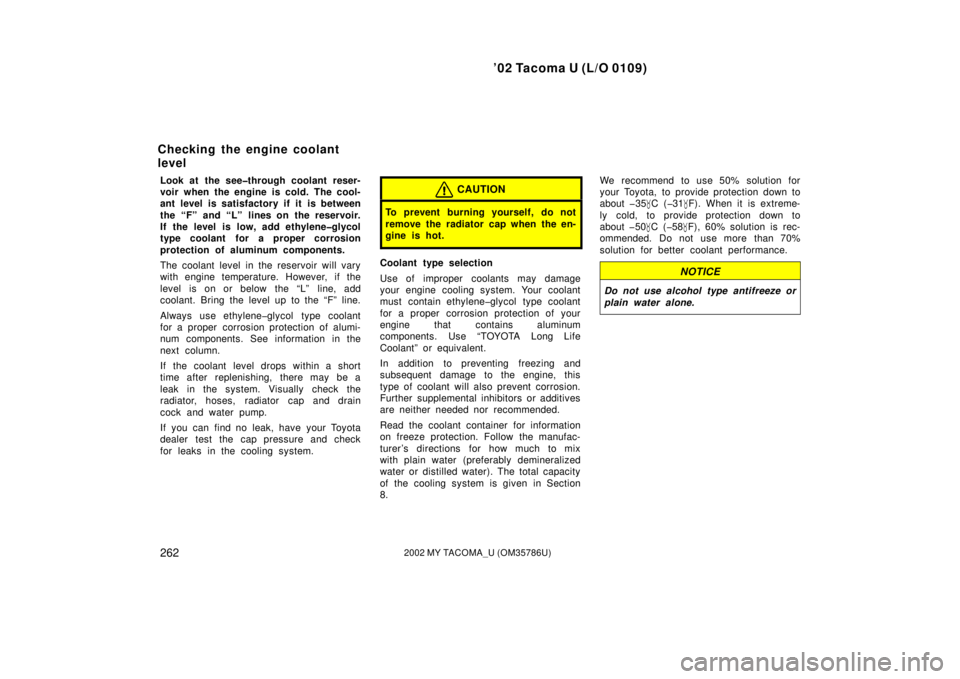 TOYOTA TACOMA 2002  Owners Manual (in English) ’02 Tacoma U (L/O 0109)
2622002 MY TACOMA_U (OM35786U)
Look at the see�through coolant reser-
voir when the engine is cold. The cool-
ant level is satisfactory if it is between
the “F” and “L