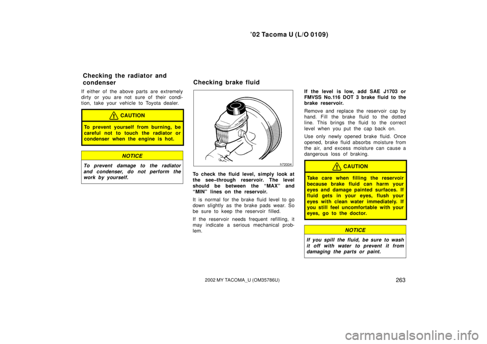 TOYOTA TACOMA 2002  Owners Manual (in English) ’02 Tacoma U (L/O 0109)
2632002 MY TACOMA_U (OM35786U)
If either of the above parts are extremely
dirty or you are not sure of their condi-
tion, take your vehicle to Toyota dealer.
CAUTION
To preve
