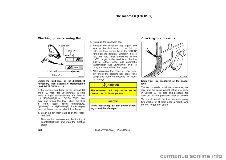 TOYOTA TACOMA 2002  Owners Manual (in English) ’02 Tacoma U (L/O 0109)
2642002 MY TACOMA_U (OM35786U)
If cold addIf cold O.K.
If hot add If hot O.K.
Check the fluid level on the dipstick. If
necessary, add automatic transmission
fluid DEXRON II
