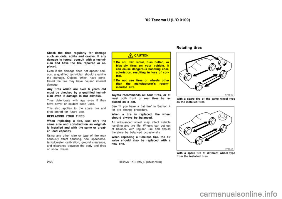 TOYOTA TACOMA 2002 Owners Manual (in English) ’02 Tacoma U (L/O 0109)
2662002 MY TACOMA_U (OM35786U)
Check the tires regularly for damage
such as cuts, splits and cracks. If any
damage is found, consult with a techni-
cian and have the tire rep TOYOTA TACOMA 2002 Owners Manual (in English) ’02 Tacoma U (L/O 0109)
2662002 MY TACOMA_U (OM35786U)
Check the tires regularly for damage
such as cuts, splits and cracks. If any
damage is found, consult with a techni-
cian and have the tire rep
