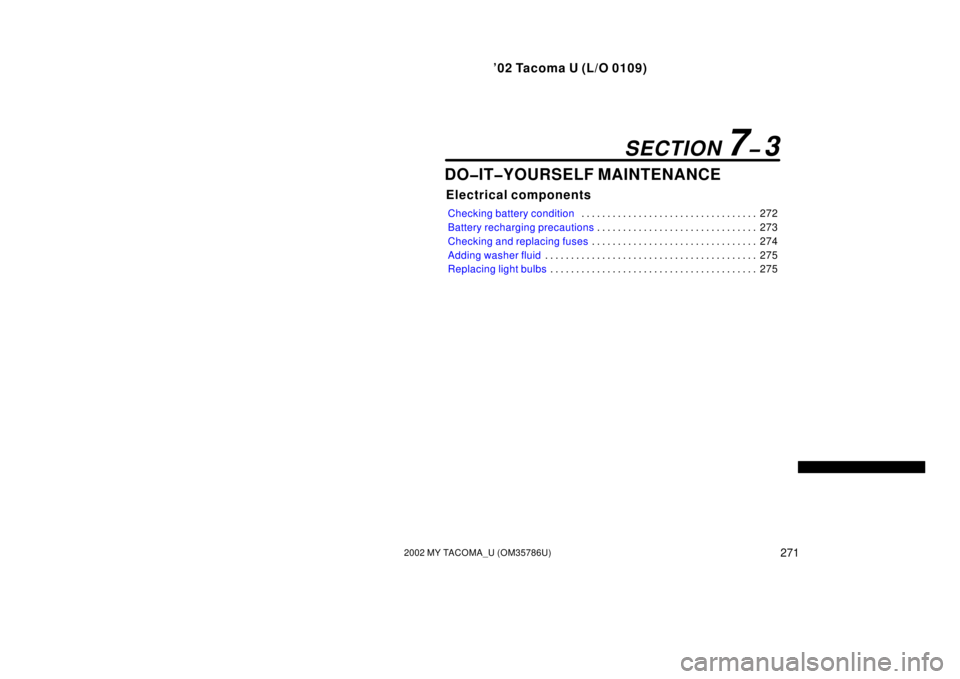 TOYOTA TACOMA 2002  Owners Manual (in English) ’02 Tacoma U (L/O 0109)
2712002 MY TACOMA_U (OM35786U)
DO�IT�YOURSELF MAINTENANCE
Electrical components
Checking battery condition272
. . . . . . . . . . . . . . . . . . . . . . . . . . . . . . . . 