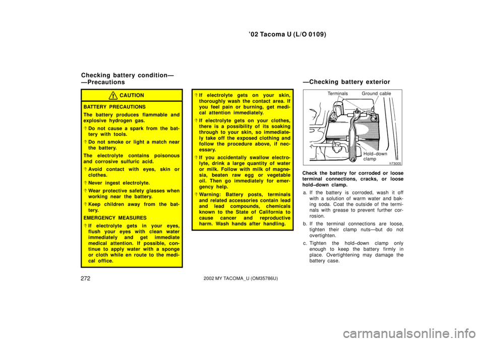 TOYOTA TACOMA 2002  Owners Manual (in English) ’02 Tacoma U (L/O 0109)
2722002 MY TACOMA_U (OM35786U)
CAUTION
BATTERY PRECAUTIONS
The battery produces flammable and
explosive hydrogen gas.
Do not cause a spark from the bat-
tery with tools.
Do