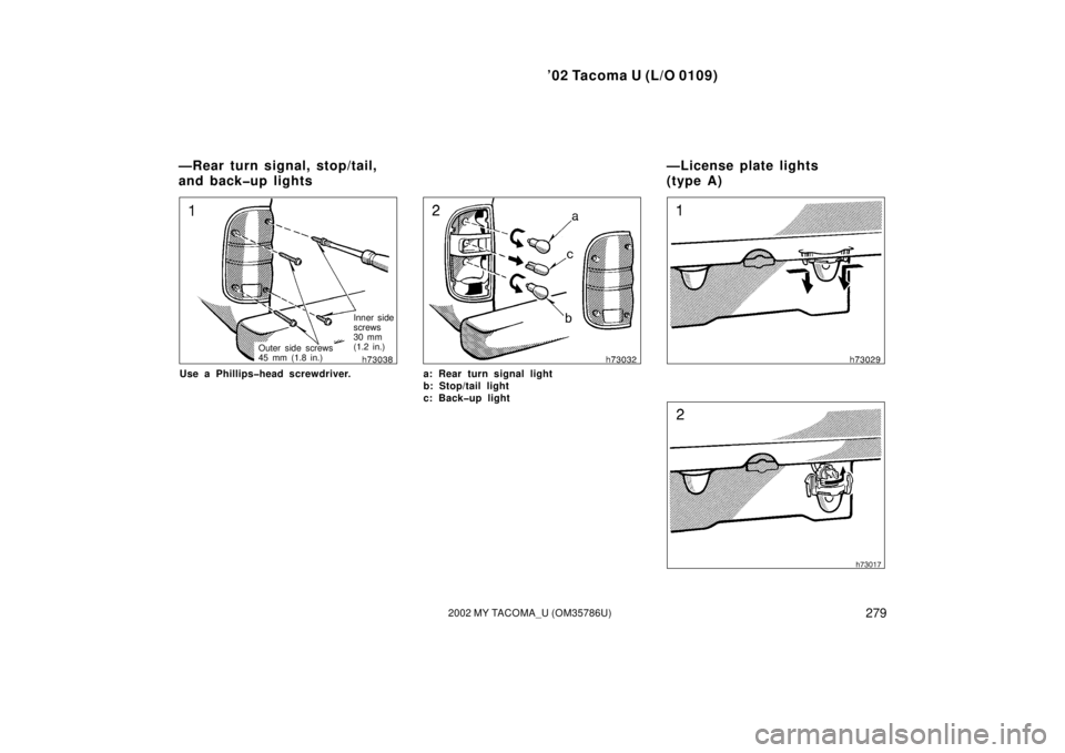 TOYOTA TACOMA 2002  Owners Manual (in English) ’02 Tacoma U (L/O 0109)
2792002 MY TACOMA_U (OM35786U)
Inner side
screws 
30 mm
(1.2 in.)
Outer side screws
45 mm (1.8 in.)
Use a Phillips�head screwdriver.a: Rear turn signal light
b: Stop/tail lig