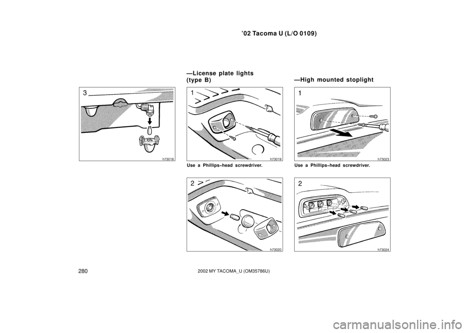 TOYOTA TACOMA 2002  Owners Manual (in English) ’02 Tacoma U (L/O 0109)
2802002 MY TACOMA_U (OM35786U)
Use a Phillips�head screwdriver.Use a Phillips�head screwdriver.
—License plate lights 
(type B)—High mounted stoplight 