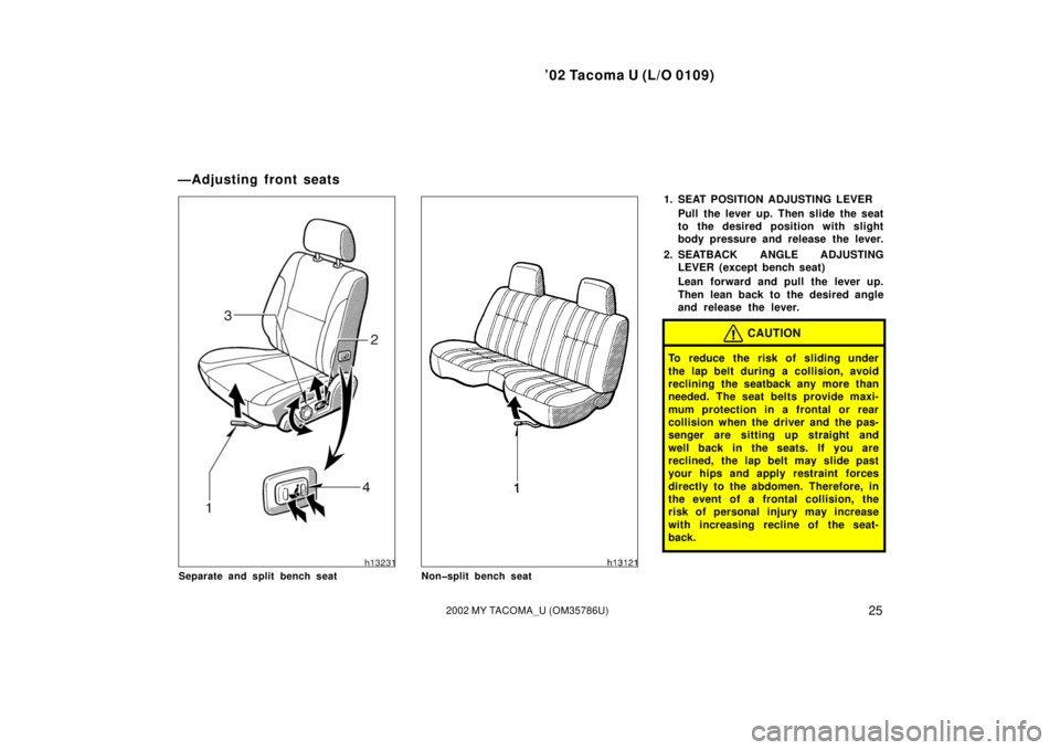 TOYOTA TACOMA 2002  Owners Manual (in English) ’02 Tacoma U (L/O 0109)
252002 MY TACOMA_U (OM35786U)
Separate and split bench seatNon�split bench seat
1. SEAT POSITION ADJUSTING LEVERPull the lever up. Then slide the seat
to the desired position