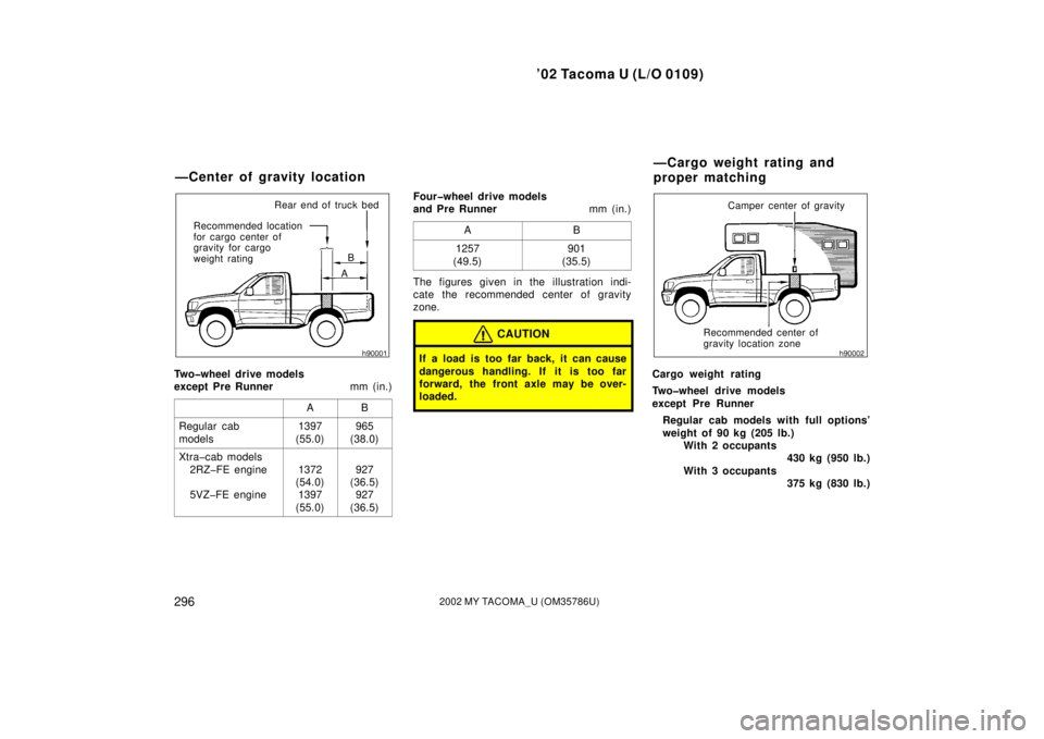 TOYOTA TACOMA 2002  Owners Manual (in English) ’02 Tacoma U (L/O 0109)
2962002 MY TACOMA_U (OM35786U)
B
A
Rear end of truck bed
Recommended location 
for cargo center of
gravity for cargo 
weight rating
Two�wheel drive models 
except Pre Runner 