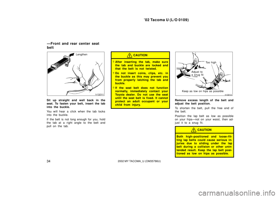 TOYOTA TACOMA 2002 Owners Manual (in English) ’02 Tacoma U (L/O 0109)
342002 MY TACOMA_U (OM35786U)
Lengthen
Sit up straight and well back in the
seat. To fasten your belt, insert the tab
into the buckle.
You will hear a click when the tab lock TOYOTA TACOMA 2002 Owners Manual (in English) ’02 Tacoma U (L/O 0109)
342002 MY TACOMA_U (OM35786U)
Lengthen
Sit up straight and well back in the
seat. To fasten your belt, insert the tab
into the buckle.
You will hear a click when the tab lock