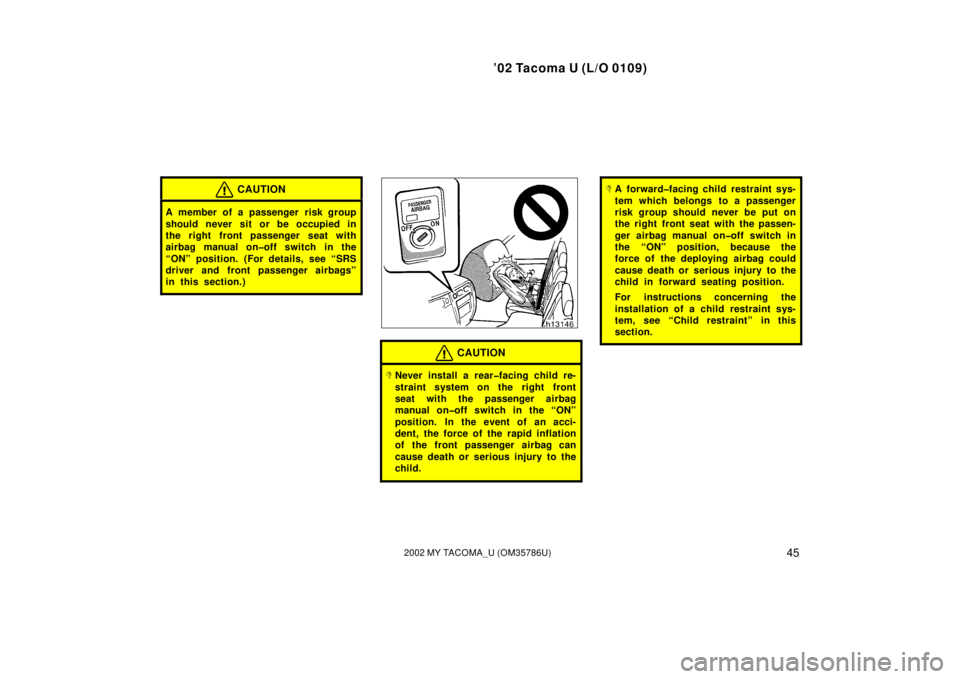 TOYOTA TACOMA 2002  Owners Manual (in English) ’02 Tacoma U (L/O 0109)
452002 MY TACOMA_U (OM35786U)
CAUTION
A member of a passenger risk group
should never sit or be occupied in
the right front passenger seat with
airbag manual on�off switch in