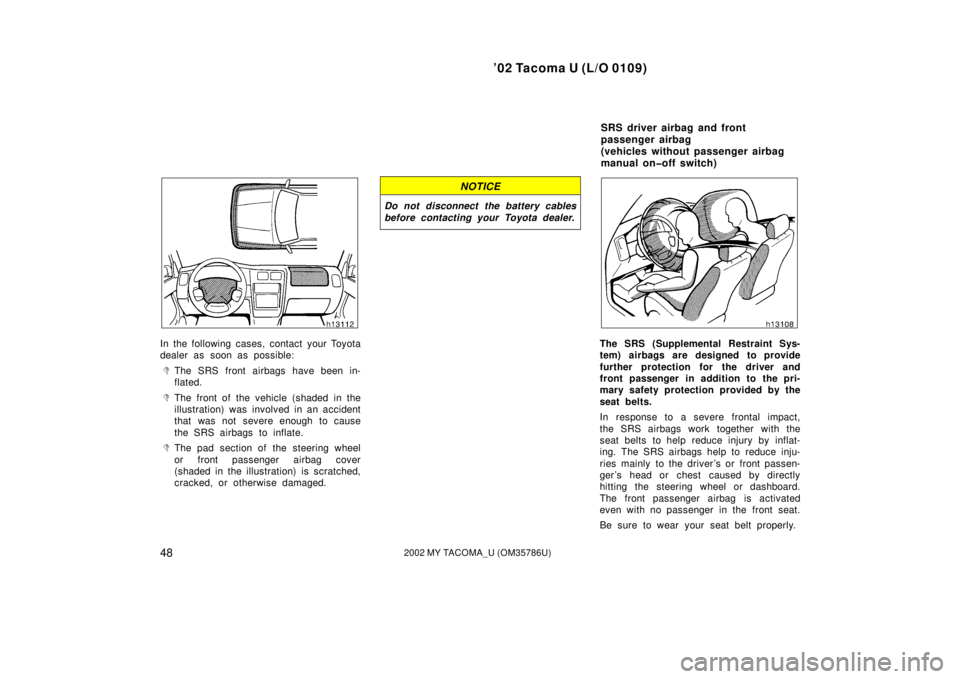 TOYOTA TACOMA 2002  Owners Manual (in English) ’02 Tacoma U (L/O 0109)
482002 MY TACOMA_U (OM35786U)
In the following cases, contact your Toyota
dealer as soon as possible:
The SRS front airbags have been in-
flated.
The front of the vehicle (