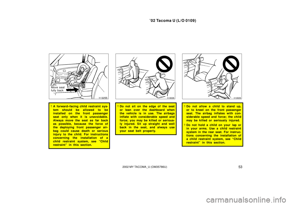 TOYOTA TACOMA 2002  Owners Manual (in English) ’02 Tacoma U (L/O 0109)
532002 MY TACOMA_U (OM35786U)
Move seat
fully back
A forward�facing child restraint sys-
tem should be allowed to be
installed on the front passenger
seat only when it is un