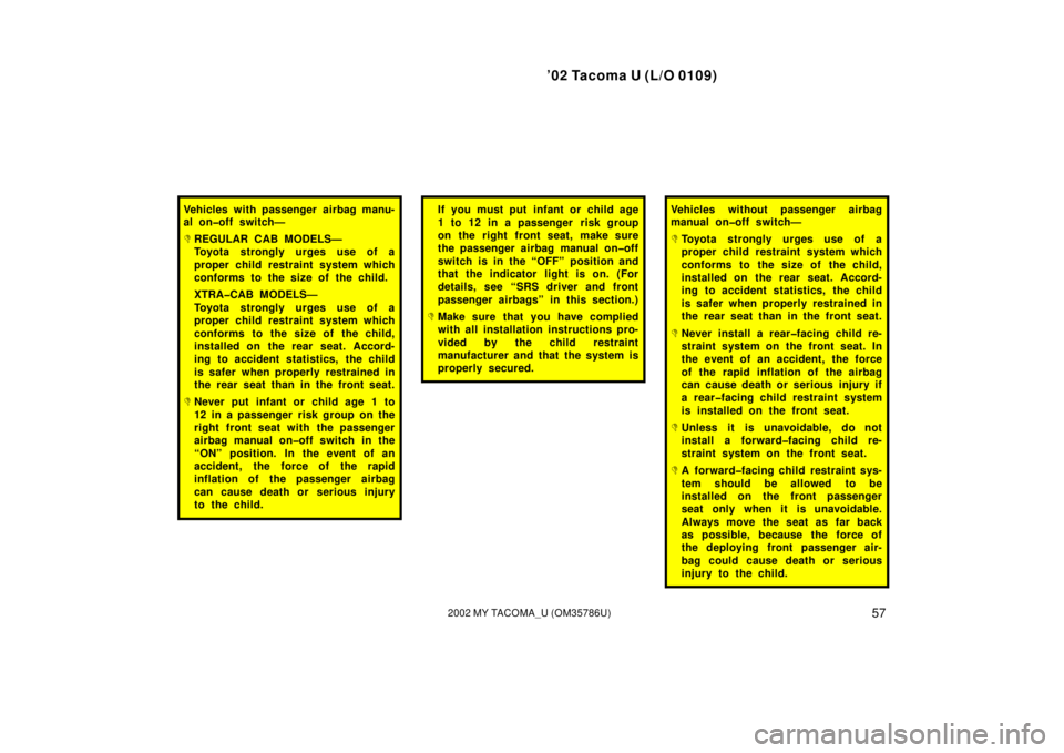 TOYOTA TACOMA 2002  Owners Manual (in English) ’02 Tacoma U (L/O 0109)
572002 MY TACOMA_U (OM35786U)
Vehicles with passenger airbag manu-
al on�off switch—
REGULAR CAB MODELS—
Toyota strongly urges use of a
proper child restraint system whi