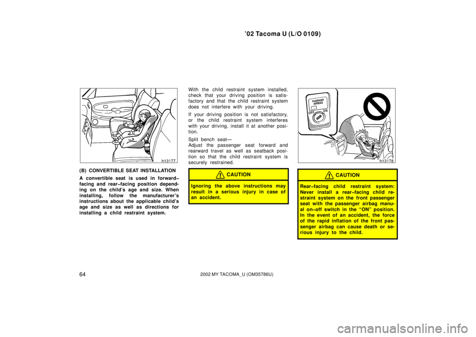 TOYOTA TACOMA 2002  Owners Manual (in English) ’02 Tacoma U (L/O 0109)
642002 MY TACOMA_U (OM35786U)
(B) CONVERTIBLE SEAT INSTALLATION
A convertible seat is used in forward�
facing and rear�facing position depend-
ing on the child’s age and si