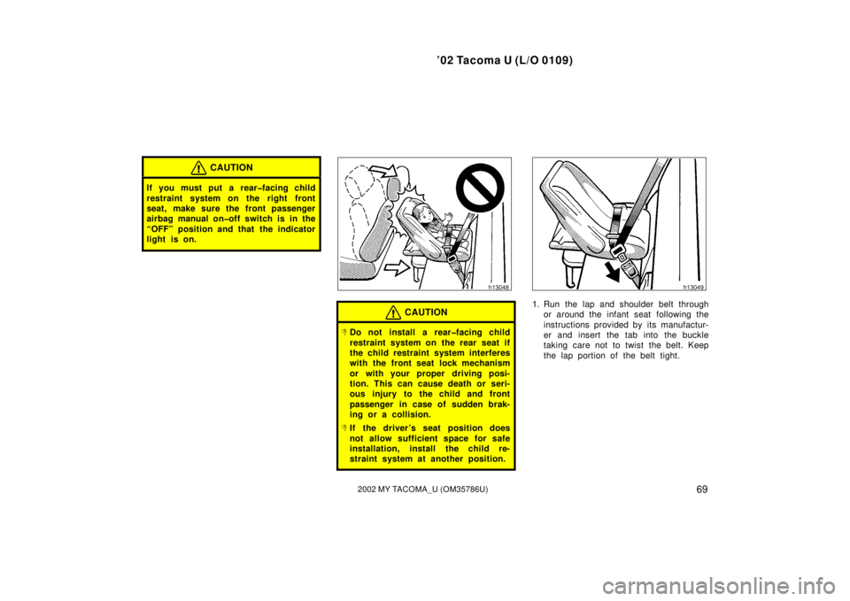 TOYOTA TACOMA 2002  Owners Manual (in English) ’02 Tacoma U (L/O 0109)
692002 MY TACOMA_U (OM35786U)
CAUTION
If you must put a rear�facing child
restraint system on the right front
seat, make sure the front passenger
airbag manual on�off switch 