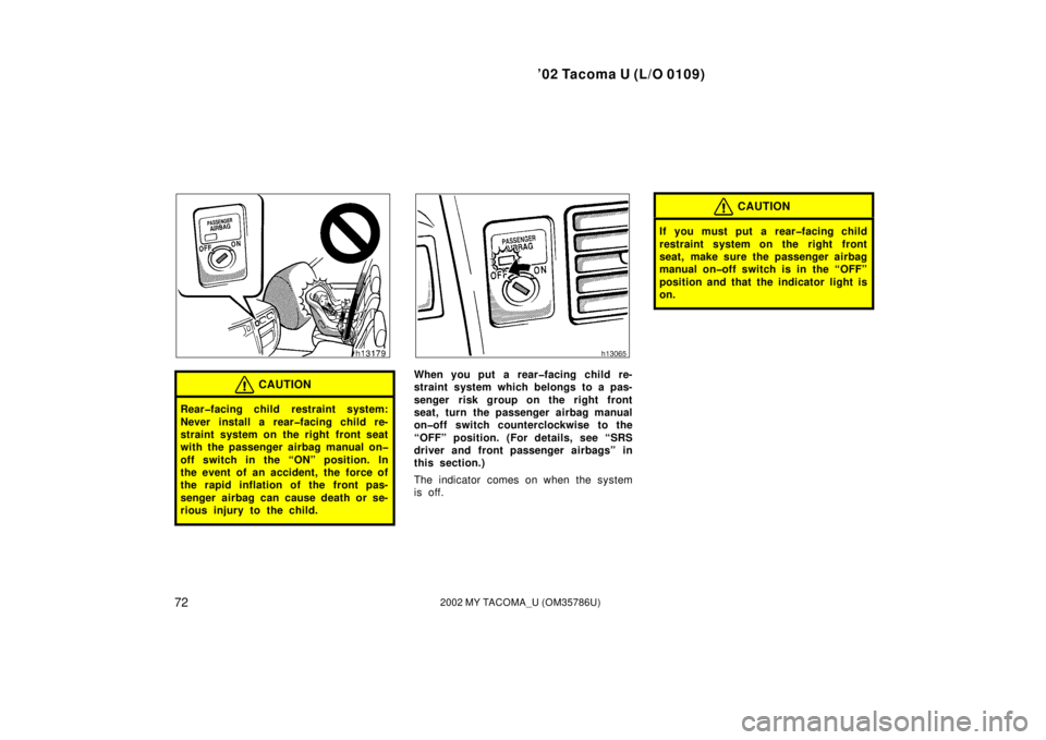 TOYOTA TACOMA 2002  Owners Manual (in English) ’02 Tacoma U (L/O 0109)
722002 MY TACOMA_U (OM35786U)
CAUTION
Rear�facing child restraint system:
Never install a rear�facing child re-
straint system on the right front seat
with the passenger airb