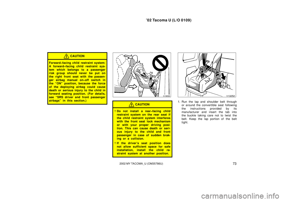 TOYOTA TACOMA 2002  Owners Manual (in English) ’02 Tacoma U (L/O 0109)
732002 MY TACOMA_U (OM35786U)
CAUTION
Forward�facing child restraint system:
A forward�facing child restraint sys-
tem which belongs to a passenger
risk group should never be