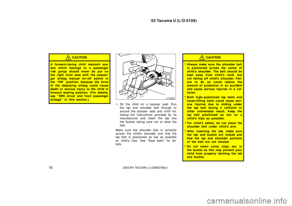 TOYOTA TACOMA 2002  Owners Manual (in English) ’02 Tacoma U (L/O 0109)
762002 MY TACOMA_U (OM35786U)
CAUTION
A forward�facing child restraint sys-
tem which belongs to a passenger
risk group should never be put on
the right front seat with the p