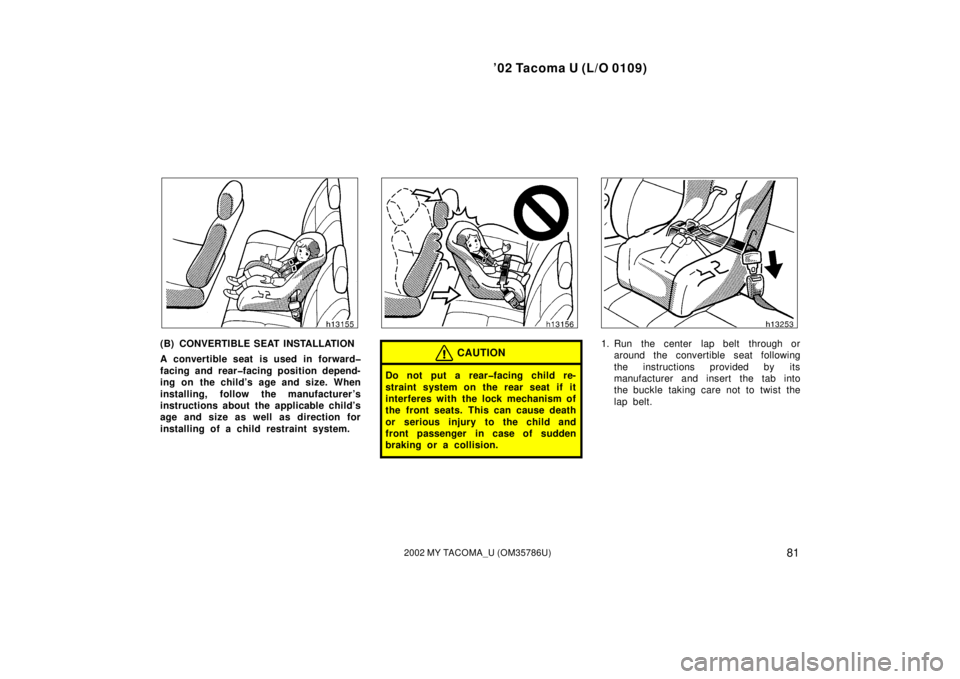 TOYOTA TACOMA 2002  Owners Manual (in English) ’02 Tacoma U (L/O 0109)
812002 MY TACOMA_U (OM35786U)
(B) CONVERTIBLE SEAT INSTALLATION
A convertible seat is used in forward�
facing and rear�facing position depend-
ing on the child’s age and si