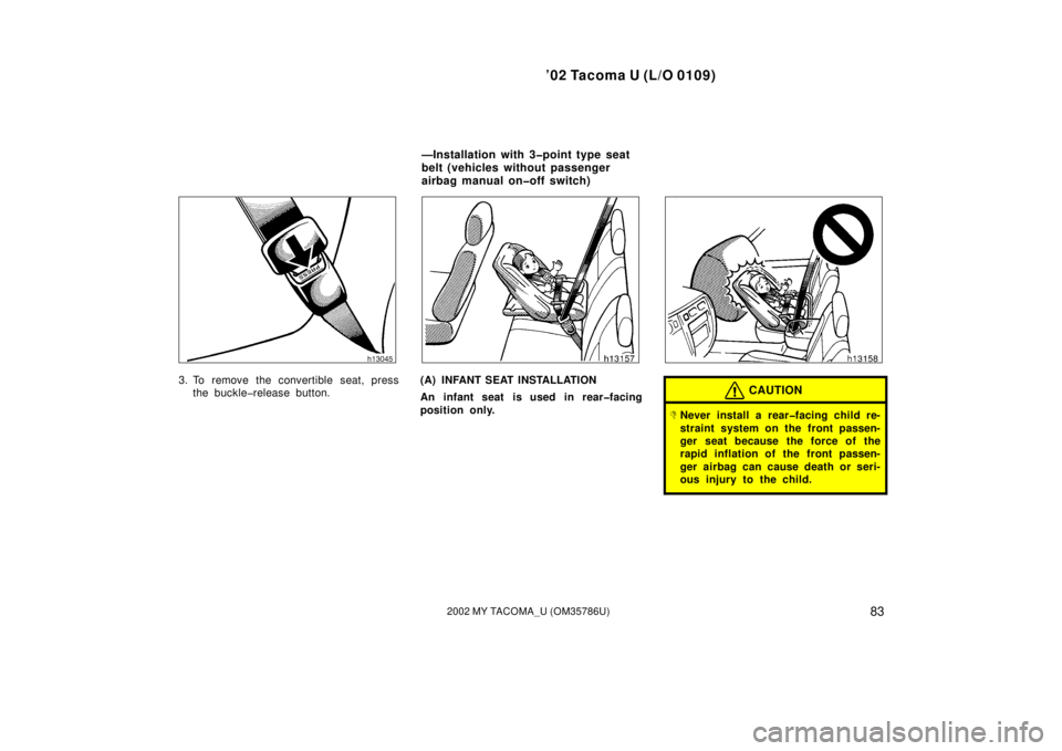 TOYOTA TACOMA 2002  Owners Manual (in English) ’02 Tacoma U (L/O 0109)
832002 MY TACOMA_U (OM35786U)
3. To remove the convertible seat, pressthe buckle�release button.(A) INFANT SEAT INSTALLATION
An infant seat is used in rear�facing
position on