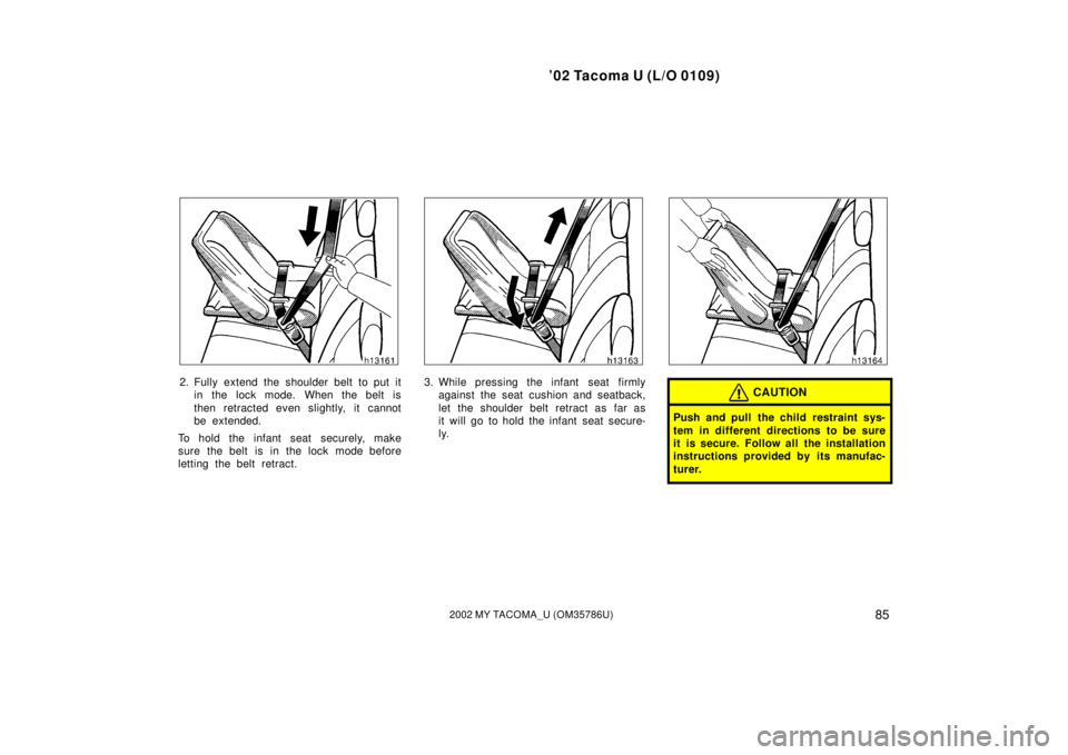 TOYOTA TACOMA 2002  Owners Manual (in English) ’02 Tacoma U (L/O 0109)
852002 MY TACOMA_U (OM35786U)
2. Fully extend the shoulder belt to put itin the lock mode. When the belt is
then retracted even slightly, it cannot
be extended.
To hold the i