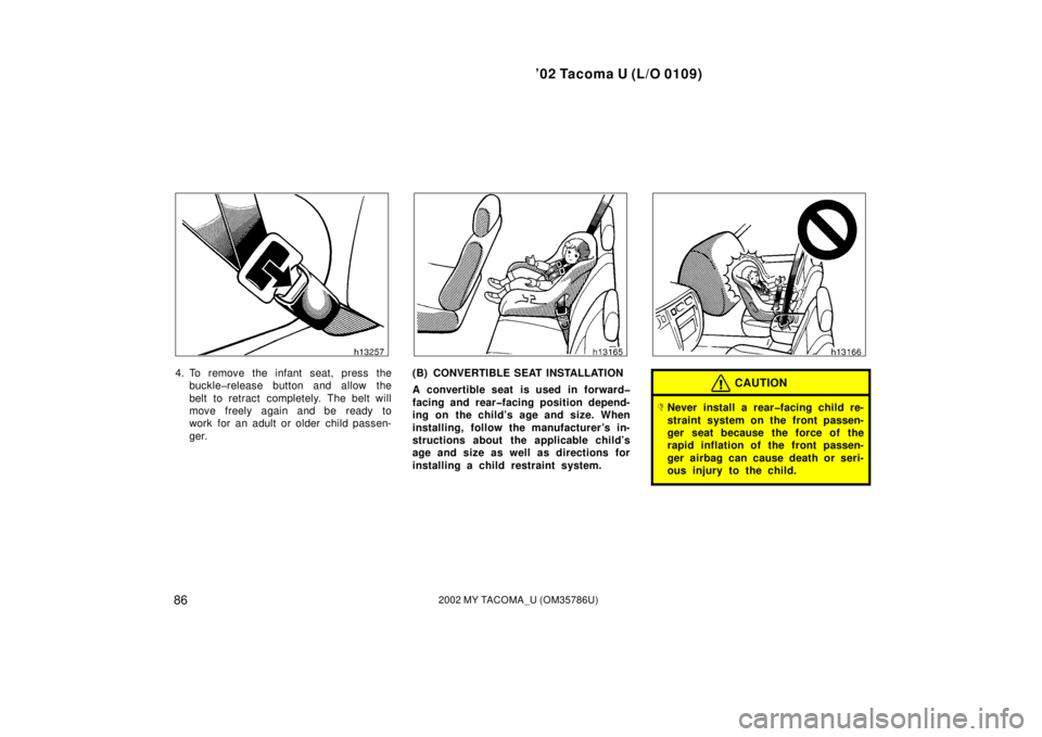 TOYOTA TACOMA 2002  Owners Manual (in English) ’02 Tacoma U (L/O 0109)
862002 MY TACOMA_U (OM35786U)
4. To remove the infant seat, press thebuckle�release button and allow the
belt to retract completely. The belt will
move freely again and be re