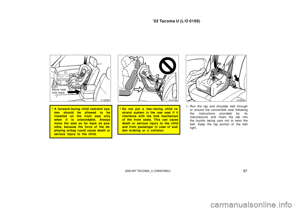 TOYOTA TACOMA 2002  Owners Manual (in English) ’02 Tacoma U (L/O 0109)
872002 MY TACOMA_U (OM35786U)
Move seat
fully back
A forward�facing child restraint sys-
tem should be allowed to be
installed on the front seat only
when it is unavoidable.