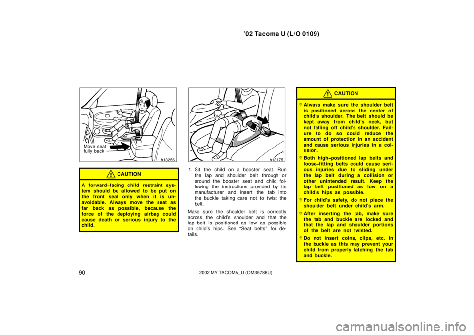 TOYOTA TACOMA 2002  Owners Manual (in English) ’02 Tacoma U (L/O 0109)
902002 MY TACOMA_U (OM35786U)
Move seat
fully back
CAUTION
A forward�facing child restraint sys-
tem should be allowed to be put on
the front seat only when it is un-
avoidab