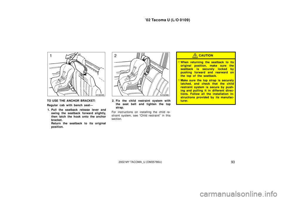 TOYOTA TACOMA 2002  Owners Manual (in English) ’02 Tacoma U (L/O 0109)
932002 MY TACOMA_U (OM35786U)
TO USE THE ANCHOR BRACKET:
Regular cab with bench seat—1. Pull the seatback release lever and swing the seatback forward slightly,
then latch 